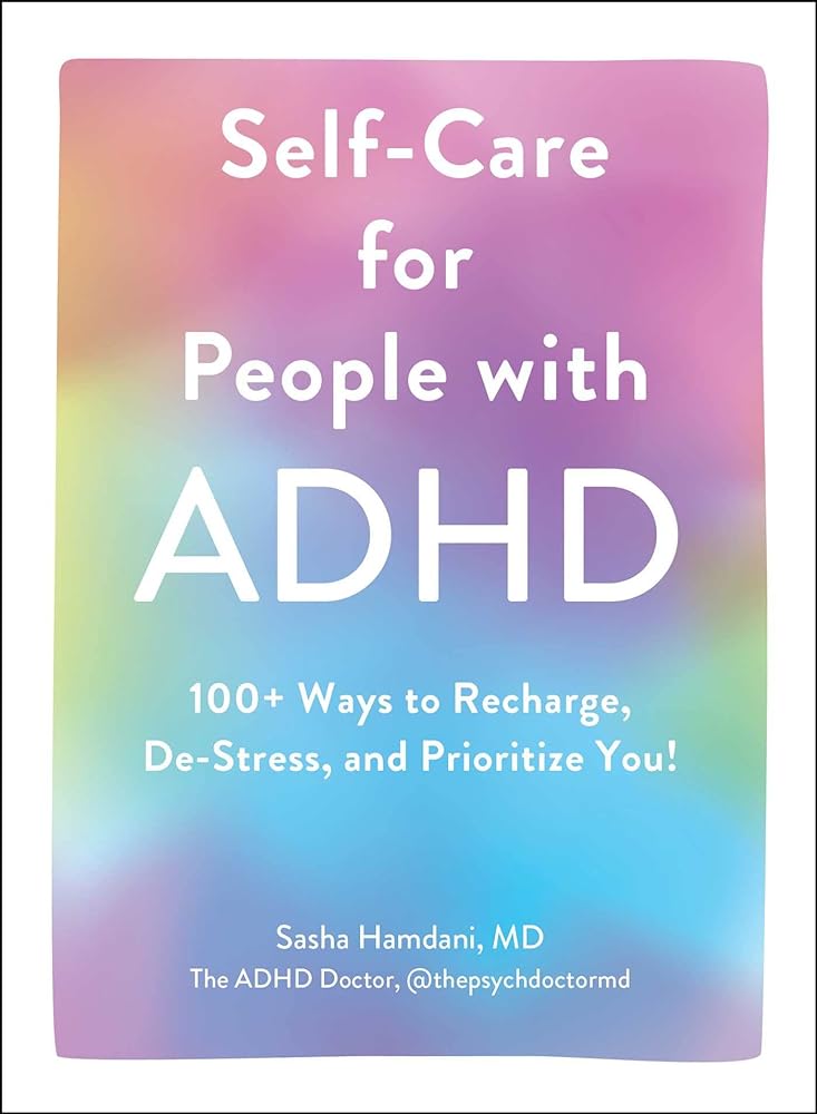 Self-Care for People with ADHD: 100+ Ways to Recharge, De-Stress, and Prioritize You!